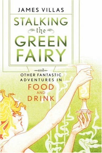 Stalking the green fairy and other fantastic adventures in food and drink