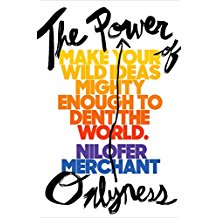 The Power of Onlyness: Make Your Wild Ideas Mighty Enough To Dent the World