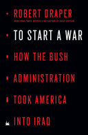 To Start a War: How the Bush Administration Took America into Iraq