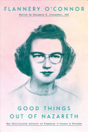 Good Things Out of Nazareth: The Uncollected Letters of Flannery O'Connor & Friends