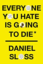 Everyone You Hate Is Going To Die: And Other Comforting Thoughts on Family, Friends, Sex, Love and More Things That Ruin Your Life