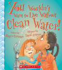 You Wouldn't Want to Live Without Clean Water!