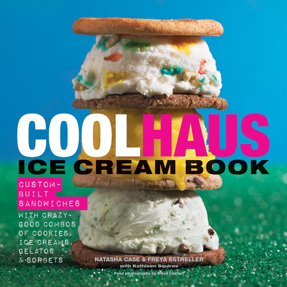 Coolhaus Ice Cream Book: Custom-Built Sandwiches with Crazy-Good Combos of Cookies, Ice Creams, Gelatos, & Sorbets