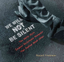 We Will Not Be Silent: The White Rose Student Resistance Movement That Defied Adolf Hitler