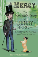 Mercy: The Incredible Story of Henry Bergh, Founder of the ASPCA and Friend to Animals