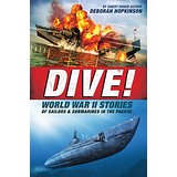 Dive!: World War II Stories of Sailors & Submarines in the Pacific; The Incredible Story of U.S. Submarines in WWII
