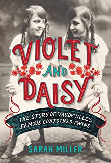 Violet & Daisy: The Story of Vaudeville's Famous Conjoined Twins