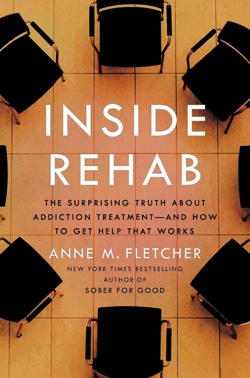 Inside Rehab: The Surprising Truth about Addiction Treatment—and How To Get Help That Works