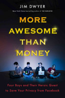 More Awesome Than Money: Four Boys and Their Heroic Quest To Save Your Privacy from Facebook