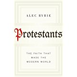 Protestants: The Faith That Made the Modern World