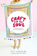 Craft for the Soul: How To Get the Most Out of Your Creative Life