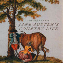 Jane Austen's Country Life: Uncovering the Rural Backdrop to Her Life, Her Letters and Her Novels