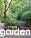 New Small Garden: Contemporary Principles, Plantings and Practice