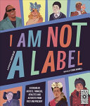 I Am Not a Label: 34 Artists, Thinkers, Athletes, and Activists With Disabilities from Past and Present
