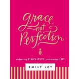 Grace Not Perfection: Embracing Simplicity, Celebrating Joy