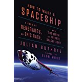How To Make a Spaceship: A Band of Renegades, an Epic Race, and the Birth of Private Spaceflight