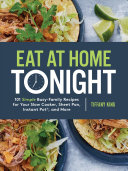 Eat at Home Tonight: 101 Simple Busy-Family Recipes for Your Slow Cooker, Sheet Pan, Instant Pot®, and More