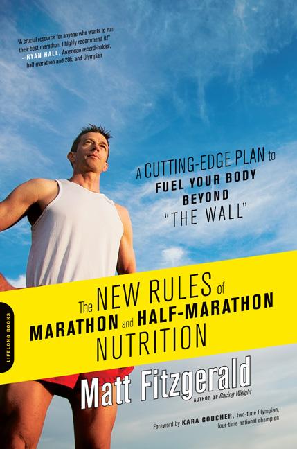 The New Rules of Marathon and Half-Marathon: A Cutting-Edge Plan To Fuel Your Body Beyond "The Wall."