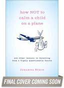 How Not To Calm a Child on a Plane: And Other Lessons in Parenting from a Highly Questionable Source