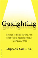 Gaslighting: Recognize Manipulative and Emotionally Abusive People—and Break Free