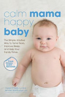 Calm Mama Happy Baby: The Simple, Intuitive Way To Tame Tears, Improve Sleep, and Help Your Family Thrive