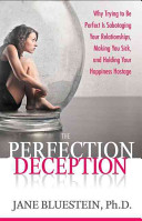 The Perfection Deception: Why Trying To Be Perfect Is Sabotaging Your Relationships, Making You Sick, and Holding Your Happiness Hostage