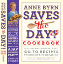 Anne Byrn Saves the Day Cookbook: 125 Guaranteed-To-Please, Go-to Recipes To Rescue Any Occasion