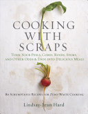 Cooking with Scraps: Turn Your Peels, Cores, Rinds, Stems, and Other Odds and Ends into Delicious Meals
