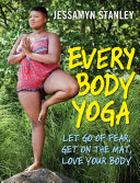 Every Body Yoga: Let Go of Fear. Get on the Mat. Love Your Body