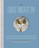 Date Night In: More Than 120 Recipes To Nourish Your Relationship