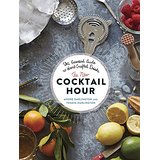 The New Cocktail Hour: The Essential Guide to Hand-Crafted Drinks