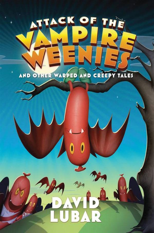 Attack of the Vampire Weenies and Other Warped and Creepy Tales