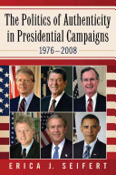The Politics of Authenticity in Presidential Campaigns 1976–2008