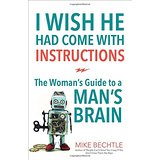 I Wish He Had Come with Instructions: The Woman's Guide to a Man's Brain