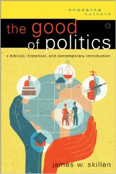 The Good of Politics: A Biblical, Historical, and Contemporary Introduction