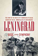 Leningrad: Siege and Symphony; The Story of the GreatCity Terrorized by Stalin, Starved by Hitler, Immortalized by Shostakovich