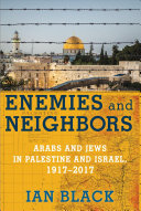 Enemies and Neighbors: Arabs and Jews in Palestine and Israel, 1917–2017
