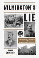 Wilmington's Lie: The Murderous Coup of 1898 and the Rise of White Supremacy