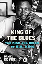 King of the Blues: The Rise and Reign of B. B. King