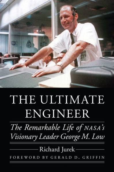 The Ultimate Engineer: The Remarkable Life of NASA's Visionary Leader George M. Low