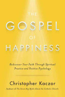 The Gospel of Happiness: Rediscover Your Faith Through Spiritual Practice and Positive Psychology
