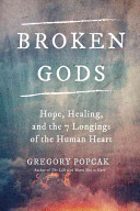 Broken Gods: Hope, Healing, and the Seven Longings of the Human Heart
