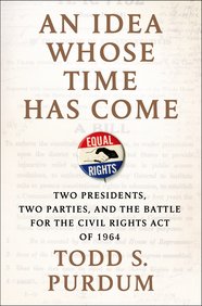 An Idea Whose Time Has Come: Two Presidents, Two Parties, and the Battle for the Civil Rights Act of 1964