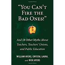 "You Can't Fire the Bad Ones!" And 18 Other Myths About Teachers, Teachers Unions, and Public Education