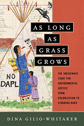 As Long as Grass Grows: The Indigenous Fight for Environmental Justice from Colonization to Standing Rock