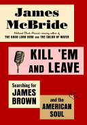Kill 'Em and Leave: Searching for the Real James Brown