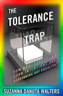 The Tolerance Trap: How God, Genes, and Good Intentions Are Sabotaging Gay Equality