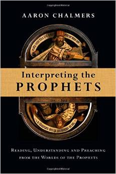 Interpreting the Prophets: Reading, Understanding, and Preaching from the Worlds of the Prophets