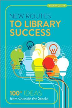 New Routes to Library Success: 100+ Ideas from Outside the Stacks