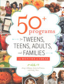 50+ Programs for Tweens, Teens, Adults, and Families: 12 Months of Ideas